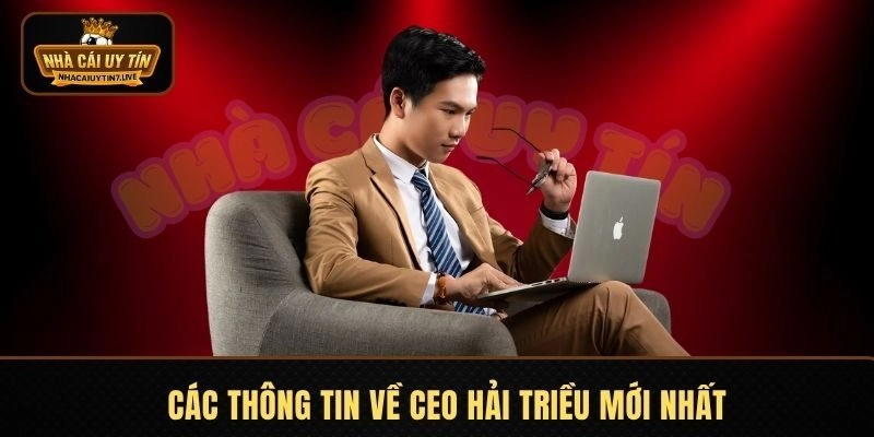 Các thông tin về CEO Hải Triều mới nhất Các thông tin về CEO Hải Triều mới nhất