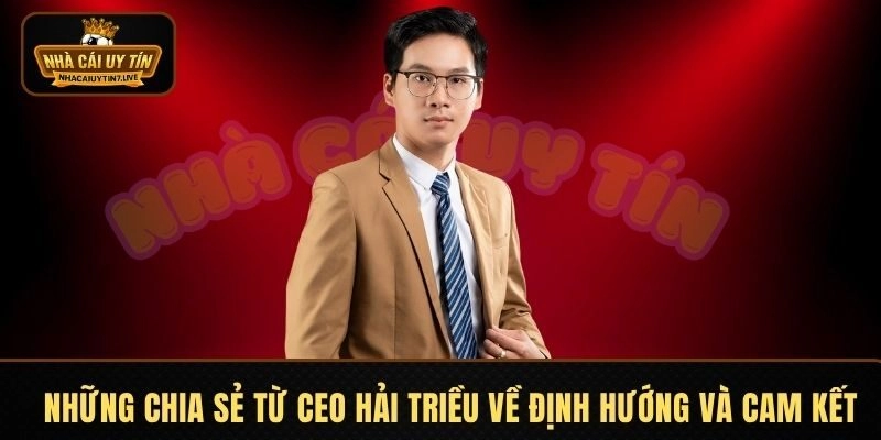 Những chia sẻ từ CEO Hải Triều về định hướng và cam kết Những chia sẻ từ CEO Hải Triều về định hướng và cam kết