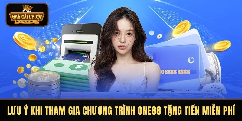 Chương trình ONE88 tặng tiền miễn phí có những lưu ý riêng