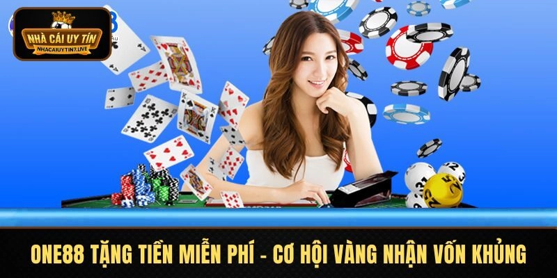 ONE88 Tặng Tiền Miễn Phí – Cơ Hội Vàng Nhận Ngay Vốn Khủng