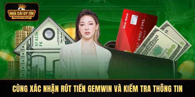 Cùng xác nhận rút tiền GEMWIN và kiểm tra thông tin Cùng xác nhận rút tiền GEMWIN và kiểm tra thông tin