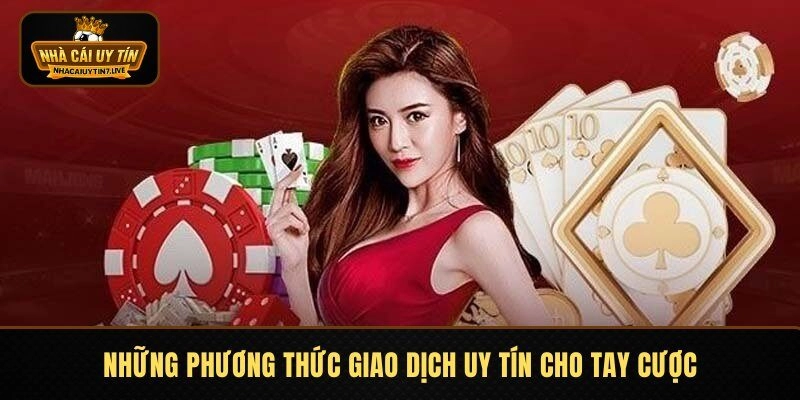 Những phương thức giao dịch uy tín cho tay cược