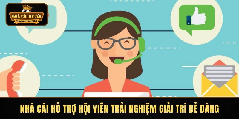 Nhà cái hỗ trợ hội viên trải nghiệm giải trí dễ dàng