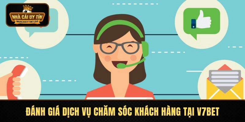 Đánh giá cao dịch vụ chăm sóc khách hàng tại V7BET